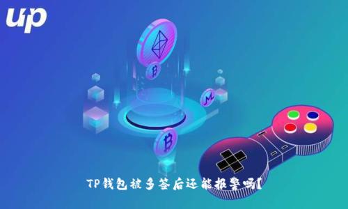 TP钱包被多签后还能报警吗？