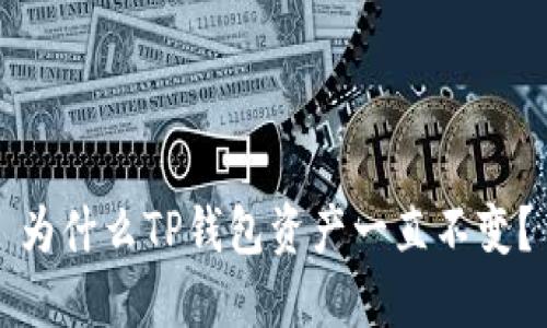 为什么TP钱包资产一直不变？