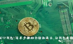 告别TP钱包：简单步骤助你轻松退出，让钱包更轻