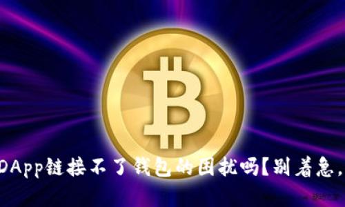 你也遇到TP钱包DApp链接不了钱包的困扰吗？别着急，这里有解决秘籍！