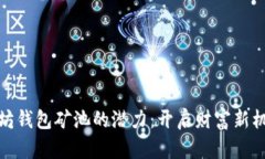 探索以太坊钱包矿池的潜力：开启财富新机遇的