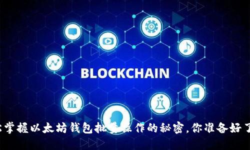 轻松掌握以太坊钱包批量操作的秘密，你准备好了吗？