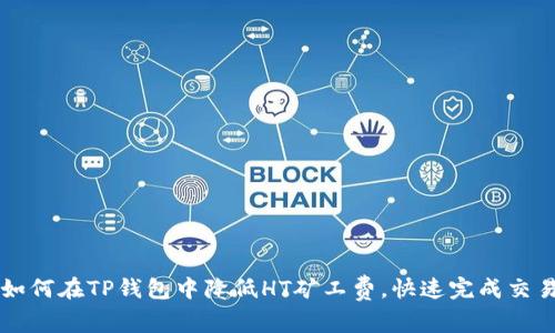 如何在TP钱包中降低HT矿工费，快速完成交易