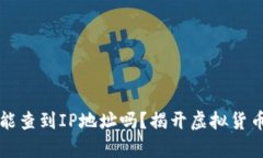比特币钱包能查到IP地址吗？揭开虚拟货币背后的