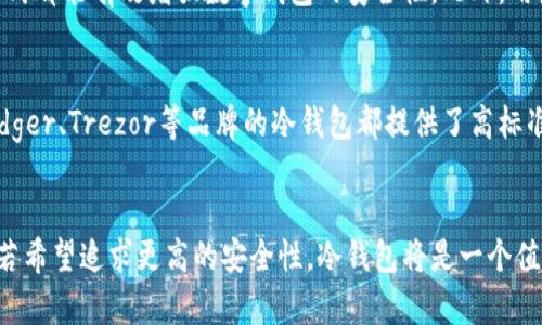 tp钱包是不是冷钱包？揭开数字资产安全的真相

冷钱包, tp钱包, 数字资产安全, 区块链/guanjianci

引言
在如今数字货币飞速发展的时代，保护数字资产的安全成为了每个投资者的首要任务。相较于传统的金融资产，数字资产的管理方式有所不同，而不同类型的钱包也对资产的安全性产生着直接影响。对于许多新手用户而言，“tp钱包是否是冷钱包”这样的问题常常引发他们的关注与思考。

什么是冷钱包？
冷钱包，是指一种不与互联网连接的数字货币存储方式。这种钱包可以是专用的硬件设备，也可以是纸质钱包，或者是一种完全离线的存储方式。由于与互联网切断了联系，冷钱包相对来说更加安全，能够有效防止黑客攻击和网络盗窃。

tp钱包的基本概念
tp钱包（Trust Wallet）作为一种广受欢迎的移动钱包，主要用于存储和管理各种类型的数字货币。它支持多种区块链和代币的交易，为用户提供了方便快捷的操作体验。tp钱包以其简洁的界面和强大的功能在用户中赢得了很高的评价。对于初学者，使用这样的钱包进行数字资产管理无疑是个不错的选择。

tp钱包的安全性
tp钱包的安全性主要来源于用户的控制权。用户的私钥是存储在用户设备上的，而不是中心化服务器中。虽然这为用户提供了一定的安全保障，但是与冷钱包相比，tp钱包仍然是在线钱包。在线钱包虽然在使用上便利，但由于涉及到网络连接，仍然存在一定的安全风险。

冷钱包和热钱包的对比
冷钱包与热钱包（在线钱包）的最大差异在于连接互联网的方式。冷钱包可以完全隔离互联网，最大限度地降低被攻击的风险。相对而言，热钱包由于常常在线，较容易受到黑客攻击，尽管许多热钱包也采取了一些安全机制进行防护。用户需要根据自己的使用习惯和安全需求来选择合适的钱包类型。

tp钱包是否是冷钱包？
特别强调，tp钱包并不属于冷钱包的范畴。作为一种热钱包，tp钱包提供了实时的交易功能，用户可以随时访问自己的资产，并进行交易与管理。因此，在选择tp钱包时，用户需要更加关注其安全性措施，并采取额外的保护措施。

如何保护tp钱包的安全性
尽管tp钱包并不是冷钱包，但我们可以通过一些手段来提升其安全性。保持软件和设备的更新、使用强密码、启用双重认证等多种方式都能有效增强数字钱包的安全性。此外，用户还应定期备份自己的钱包，以防万一。

冷钱包的选择建议
如果用户对资产的安全性有更高的要求，使用冷钱包可能是更明智的选择。市场上有多种不同品牌和型号的冷钱包可供选择，像Ledger、Trezor等品牌的冷钱包都提供了高标准的安全保护。在选择冷钱包时，用户也需考虑自身的需求，比如支持的加密货币种类、易用性、以及价格等各方面因素。

总结
在当前的数字货币环境下，了解钱包类型及其安全性是每个数字资产持有者的责任和义务。tp钱包虽然提供了便捷的在线管理，但若希望追求更高的安全性，冷钱包将是一个值得考虑的选择。最终，结合自身的实际需求，做出最合适的资产管理选择，将是保障那些虚拟财富的重要一步。