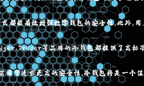 tp钱包是不是冷钱包？揭开数字资产安全的真相

冷钱包, tp钱包, 数字资产安全, 区块链/guanjianci

引言
在如今数字货币飞速发展的时代，保护数字资产的安全成为了每个投资者的首要任务。相较于传统的金融资产，数字资产的管理方式有所不同，而不同类型的钱包也对资产的安全性产生着直接影响。对于许多新手用户而言，“tp钱包是否是冷钱包”这样的问题常常引发他们的关注与思考。

什么是冷钱包？
冷钱包，是指一种不与互联网连接的数字货币存储方式。这种钱包可以是专用的硬件设备，也可以是纸质钱包，或者是一种完全离线的存储方式。由于与互联网切断了联系，冷钱包相对来说更加安全，能够有效防止黑客攻击和网络盗窃。

tp钱包的基本概念
tp钱包（Trust Wallet）作为一种广受欢迎的移动钱包，主要用于存储和管理各种类型的数字货币。它支持多种区块链和代币的交易，为用户提供了方便快捷的操作体验。tp钱包以其简洁的界面和强大的功能在用户中赢得了很高的评价。对于初学者，使用这样的钱包进行数字资产管理无疑是个不错的选择。

tp钱包的安全性
tp钱包的安全性主要来源于用户的控制权。用户的私钥是存储在用户设备上的，而不是中心化服务器中。虽然这为用户提供了一定的安全保障，但是与冷钱包相比，tp钱包仍然是在线钱包。在线钱包虽然在使用上便利，但由于涉及到网络连接，仍然存在一定的安全风险。

冷钱包和热钱包的对比
冷钱包与热钱包（在线钱包）的最大差异在于连接互联网的方式。冷钱包可以完全隔离互联网，最大限度地降低被攻击的风险。相对而言，热钱包由于常常在线，较容易受到黑客攻击，尽管许多热钱包也采取了一些安全机制进行防护。用户需要根据自己的使用习惯和安全需求来选择合适的钱包类型。

tp钱包是否是冷钱包？
特别强调，tp钱包并不属于冷钱包的范畴。作为一种热钱包，tp钱包提供了实时的交易功能，用户可以随时访问自己的资产，并进行交易与管理。因此，在选择tp钱包时，用户需要更加关注其安全性措施，并采取额外的保护措施。

如何保护tp钱包的安全性
尽管tp钱包并不是冷钱包，但我们可以通过一些手段来提升其安全性。保持软件和设备的更新、使用强密码、启用双重认证等多种方式都能有效增强数字钱包的安全性。此外，用户还应定期备份自己的钱包，以防万一。

冷钱包的选择建议
如果用户对资产的安全性有更高的要求，使用冷钱包可能是更明智的选择。市场上有多种不同品牌和型号的冷钱包可供选择，像Ledger、Trezor等品牌的冷钱包都提供了高标准的安全保护。在选择冷钱包时，用户也需考虑自身的需求，比如支持的加密货币种类、易用性、以及价格等各方面因素。

总结
在当前的数字货币环境下，了解钱包类型及其安全性是每个数字资产持有者的责任和义务。tp钱包虽然提供了便捷的在线管理，但若希望追求更高的安全性，冷钱包将是一个值得考虑的选择。最终，结合自身的实际需求，做出最合适的资产管理选择，将是保障那些虚拟财富的重要一步。