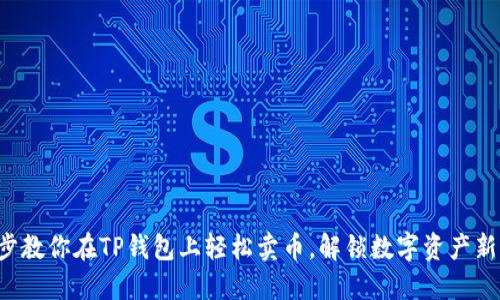 一步步教你在TP钱包上轻松卖币，解锁数字资产新世界！