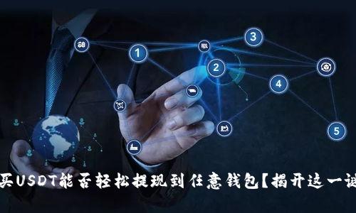 在交易所买USDT能否轻松提现到任意钱包？揭开这一谜团的真相