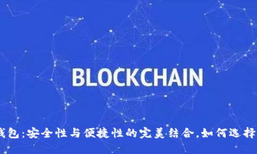 探索AK3以太坊钱包：安全性与便捷性的完美结合，如何选择最适合你的钱包？