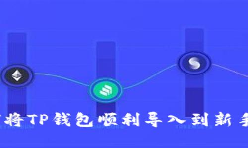 轻松升级！如何将TP钱包顺利导入到新手机的完整指南