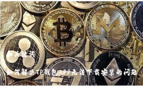 和关键词

如何解决TP钱包APP无法下载安装的问题