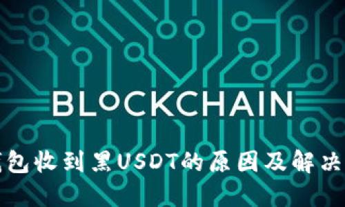 冷钱包收到黑USDT的原因及解决方案
