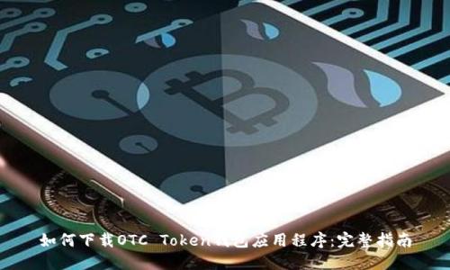 如何下载OTC Token钱包应用程序：完整指南