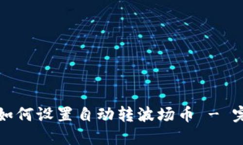TP钱包如何设置自动转波场币 - 完全指南