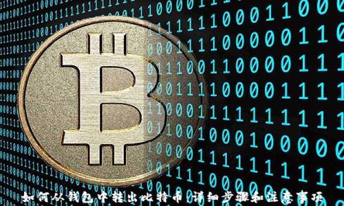
如何从钱包中转出比特币：详细步骤和注意事项