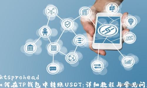 
produktsprohead
    如何在TP钱包中转账USDT：详细教程与常见问题解答