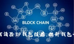 如何清除TP钱包缓存，提升钱包性能