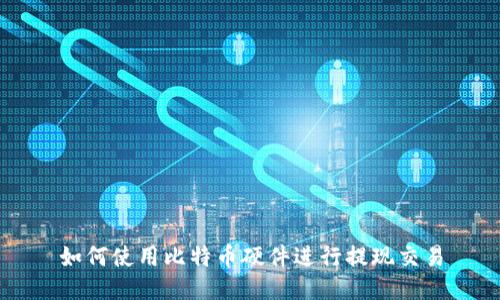 如何使用比特币硬件进行提现交易