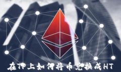 在TP上如何将币兑换成HT