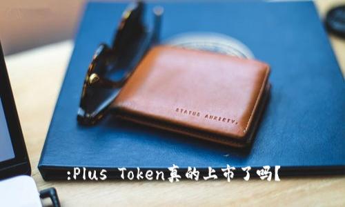 :Plus Token真的上市了吗？
