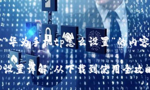 以下是针对“华为手机tp怎么设置”的内容构建的框架

华为手机TP设置详解：从下载到使用全攻略