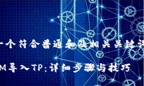 以下是一个符合普通和及相关关键词的示例：

如何将IM导入TP：详细步骤与技巧